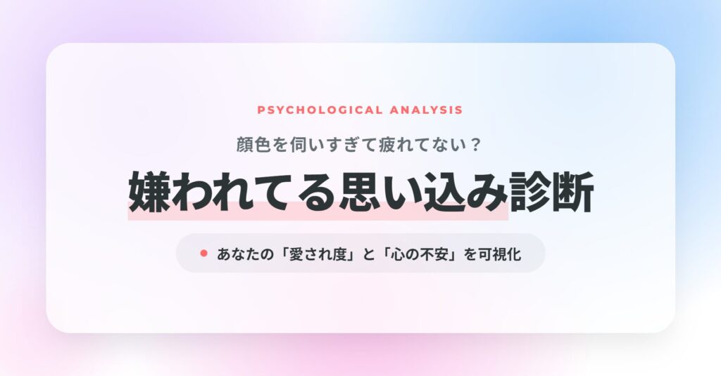 嫌われてる思い込み診断｜顔色を伺いすぎて疲れてない？あなたの「愛され度」と「心の不安」を可視化
